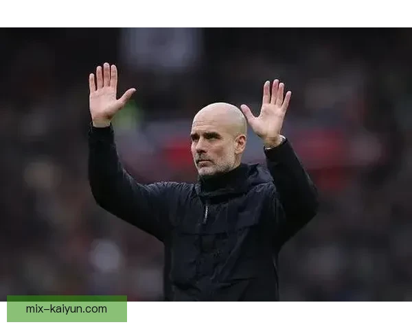 瓜迪奥拉球队心态管理效果显著，状态回暖显现团队竞争力增强